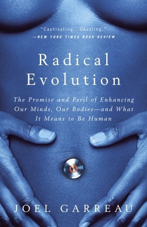 Evolución radical: la promesa y el peligro de mejorar nuestras mentes, nuestros cuerpos - y lo que significa ser humano