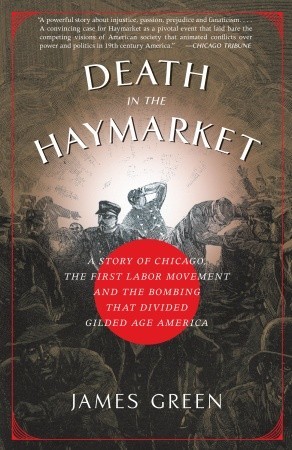 La muerte en el Haymarket: una historia de Chicago, el primer movimiento obrero y el bombardeo que dividió a América dorada
