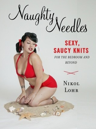 Naughty Needles: Sexy, Saucy Knits para el dormitorio y más allá (Potter Craft)