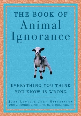 El libro de la ignorancia animal: Todo lo que piensas que sabes es incorrecto