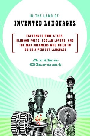 En el país de los lenguajes inventados: estrellas de rock de esperanto, poetas klingon, amantes de Loglan, y los soñadores locos que intentaron construir un lenguaje perfecto