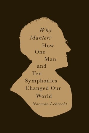 ¿Por qué Mahler ?: Cómo un hombre y diez sinfonías cambiaron nuestro mundo
